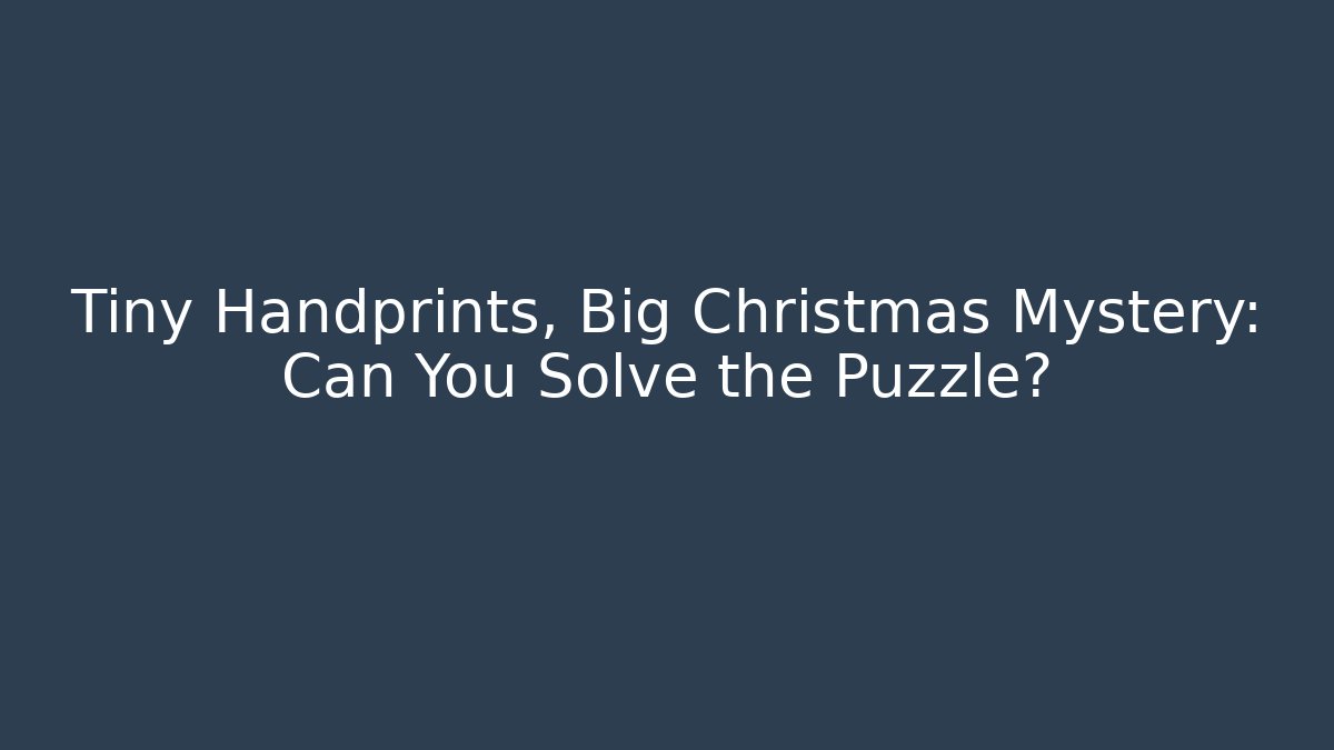 Tiny Handprints, Big Christmas Mystery: Can You Solve the Puzzle?