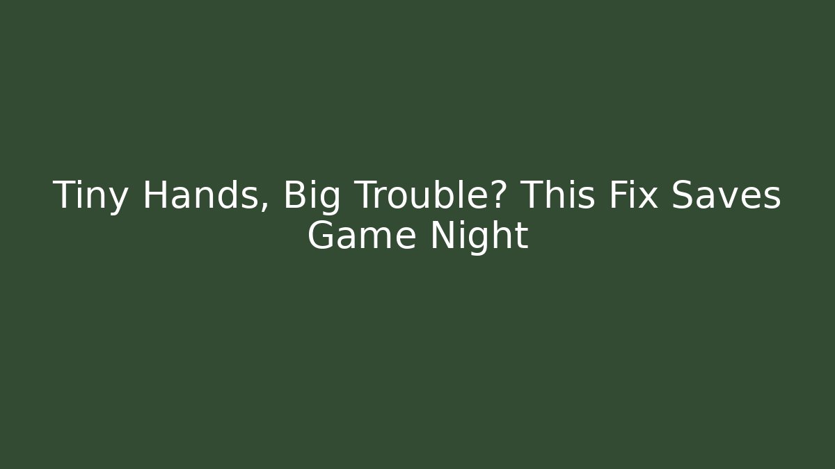 Tiny Hands, Big Trouble? This Fix Saves Game Night - Critter Realm