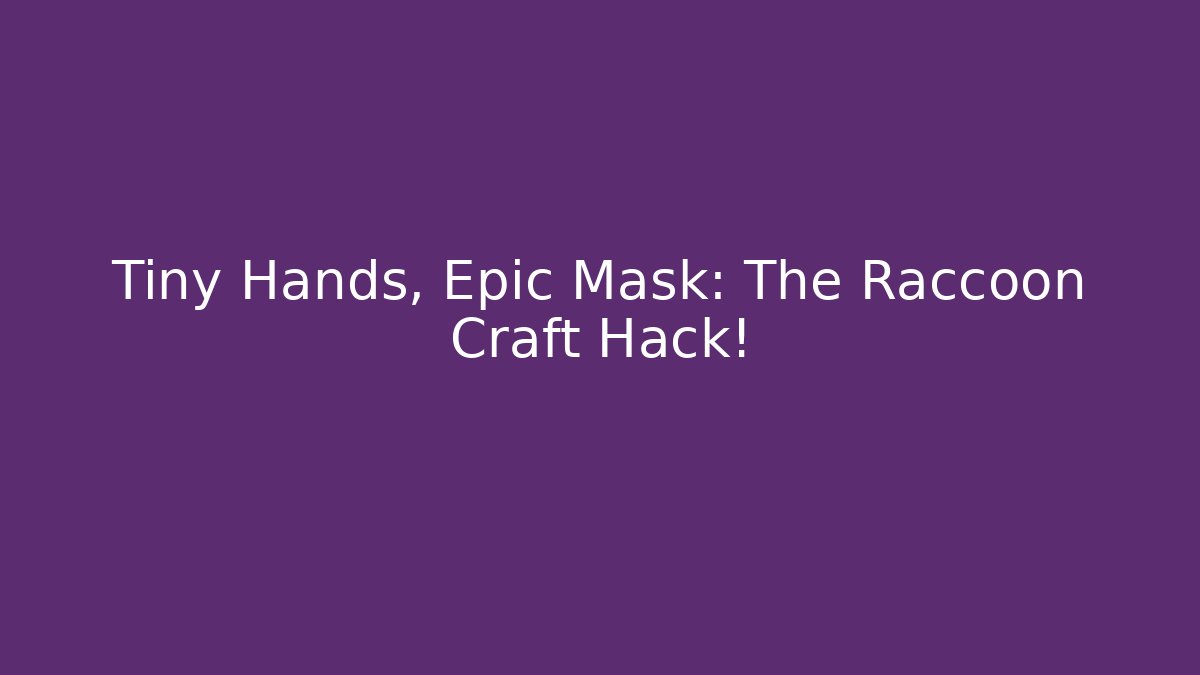 Tiny Hands, Epic Mask: The Raccoon Craft Hack!