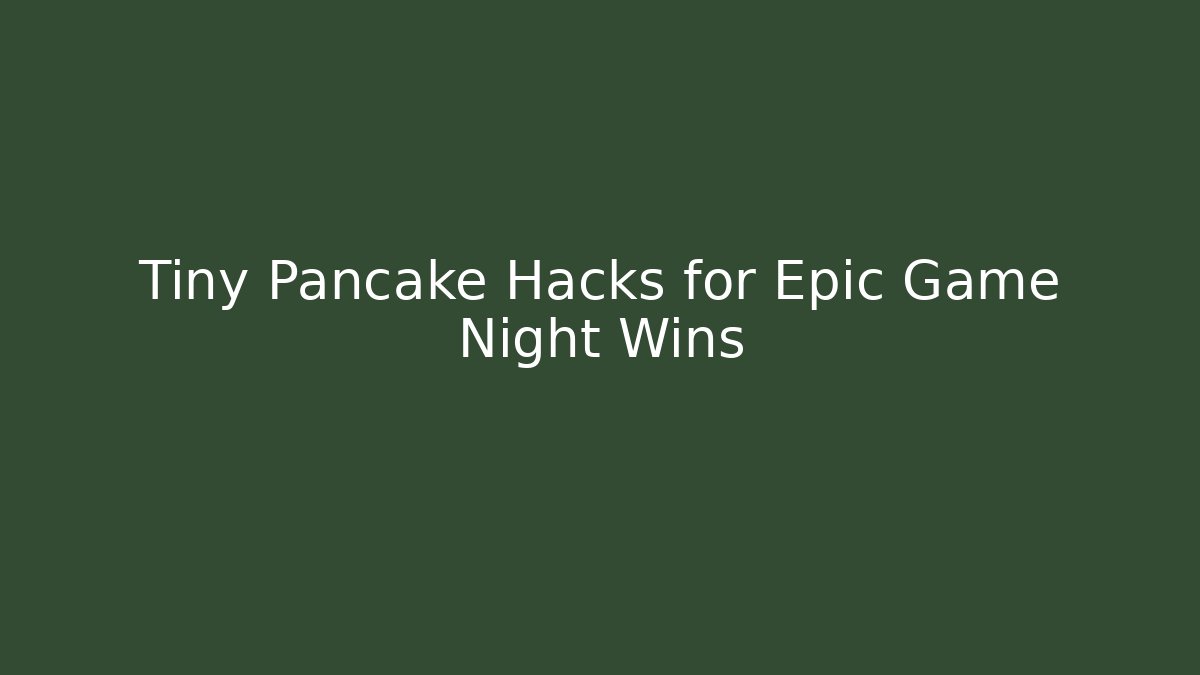 Tiny Pancake Hacks for Epic Game Night Wins
