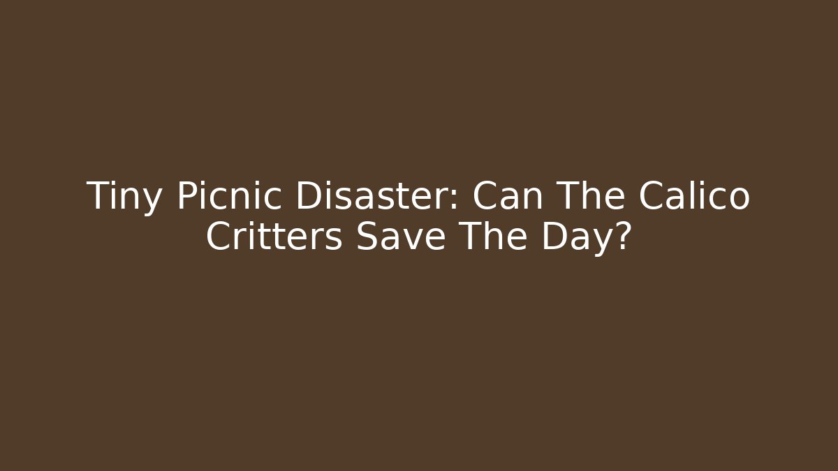 Tiny Picnic Disaster: Can The Calico Critters Save The Day?