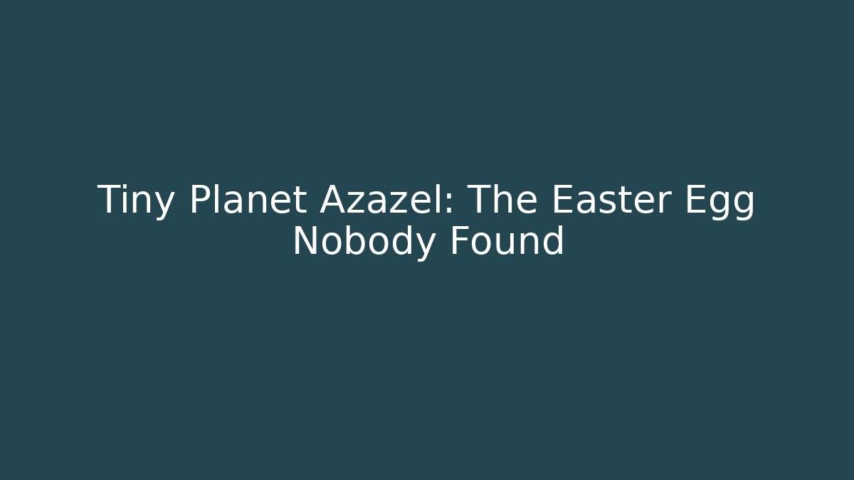 Tiny Planet Azazel: The Easter Egg Nobody Found - Critter Realm