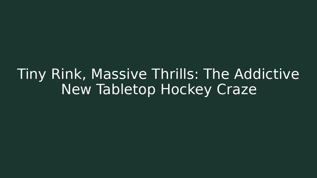 Tiny Rink, Massive Thrills: The Addictive New Tabletop Hockey Craze