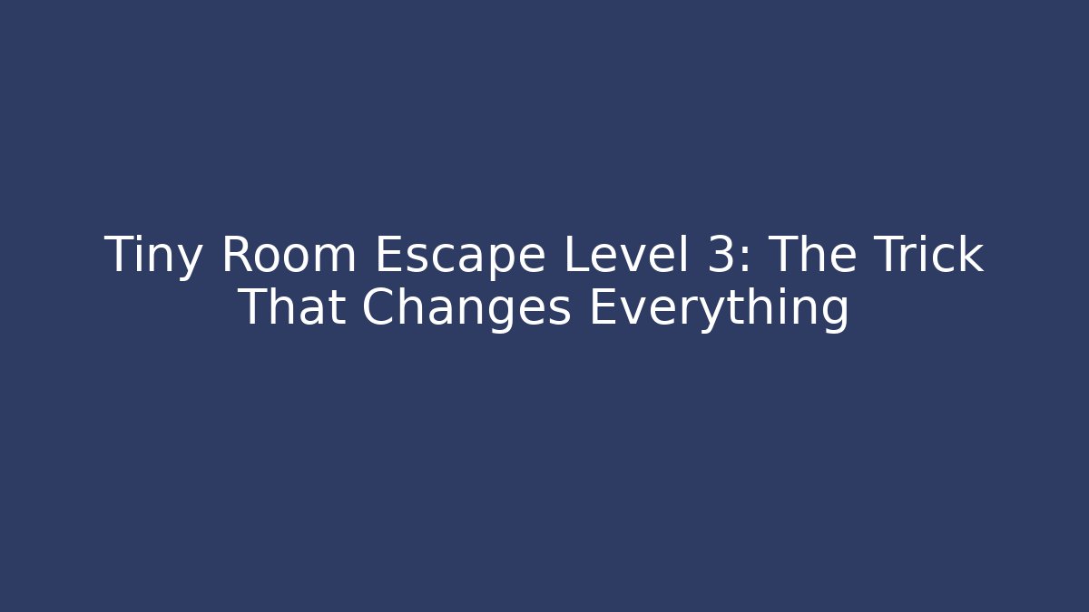 Tiny Room Escape Level 3: The Trick That Changes Everything