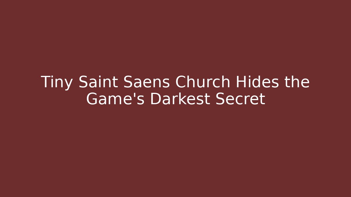 Tiny Saint Saens Church Hides the Game's Darkest Secret