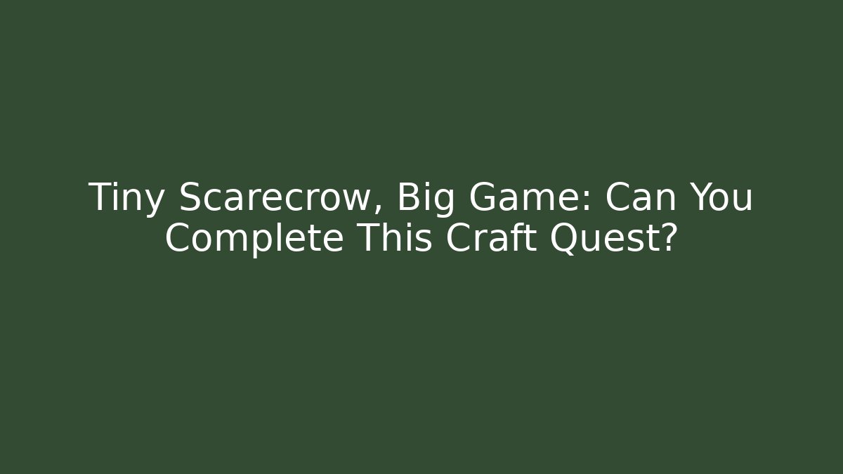 Tiny Scarecrow, Big Game: Can You Complete This Craft Quest?