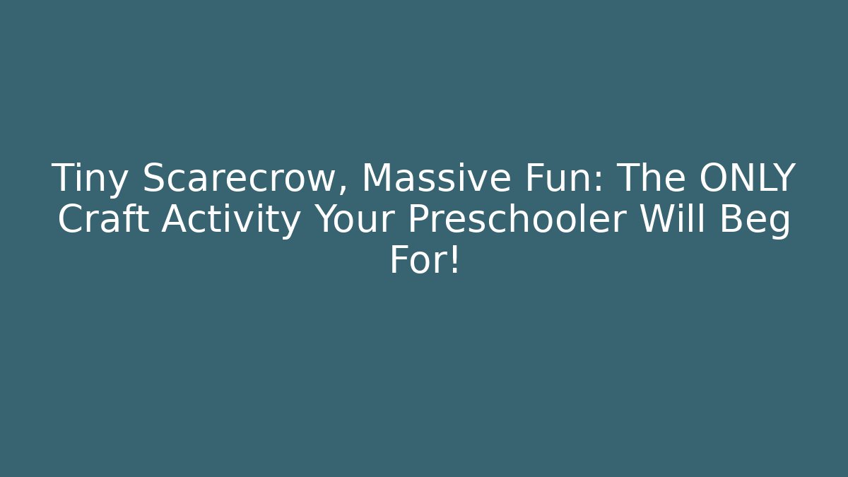 Tiny Scarecrow, Massive Fun: The ONLY Craft Activity Your Preschooler Will Beg For! - Critter Realm