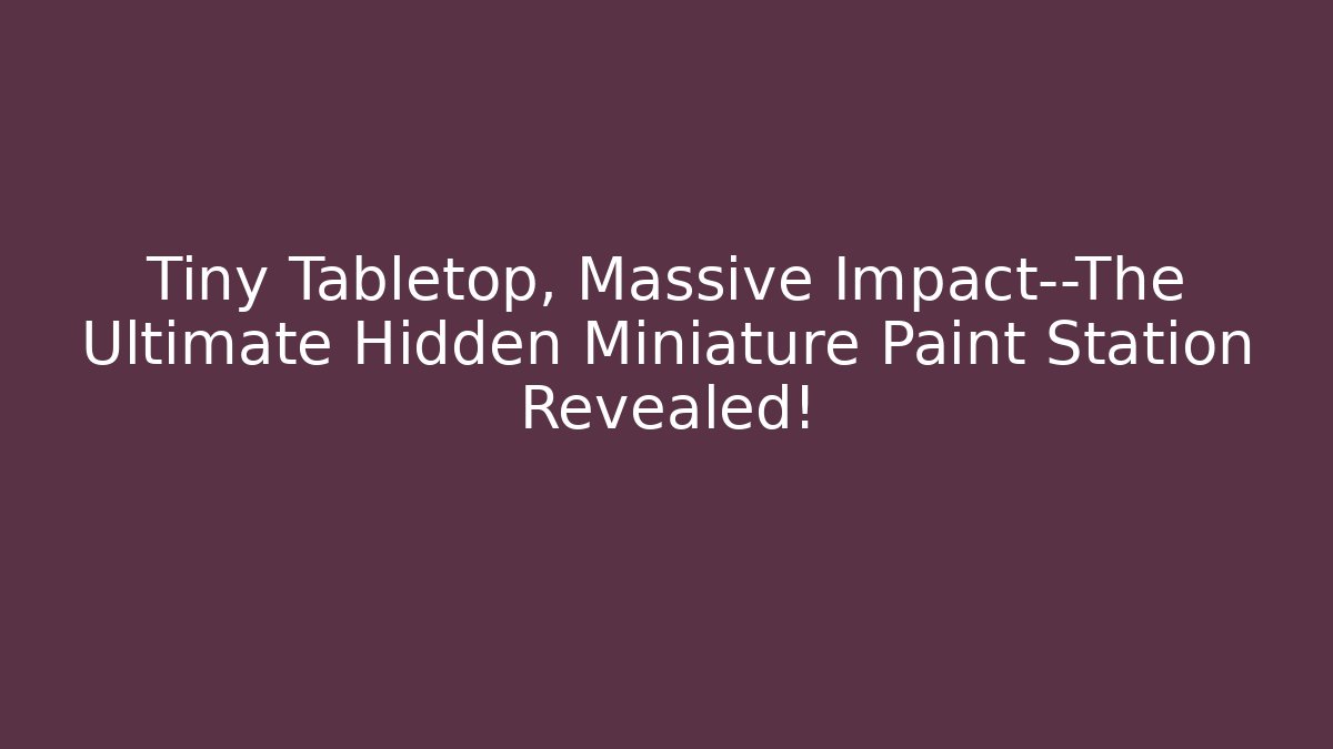 Tiny Tabletop, Massive Impact—The Ultimate Hidden Miniature Paint Station Revealed!