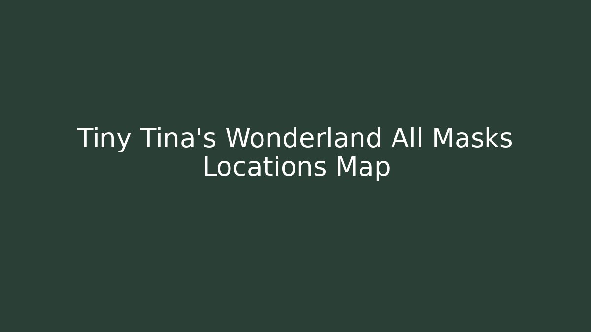Tiny Tina's Wonderland All Masks Locations Map