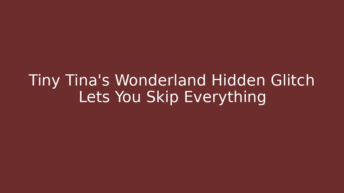 Tiny Tina's Wonderland Hidden Glitch Lets You Skip Everything - Critter Realm