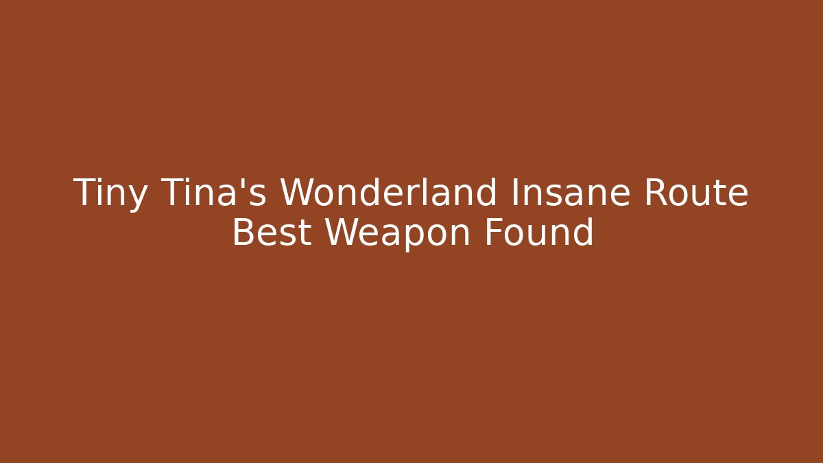 Tiny Tina's Wonderland Insane Route Best Weapon Found