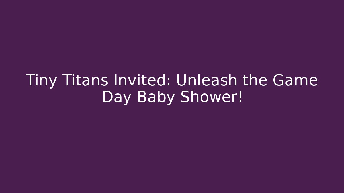 Tiny Titans Invited: Unleash the Game Day Baby Shower!