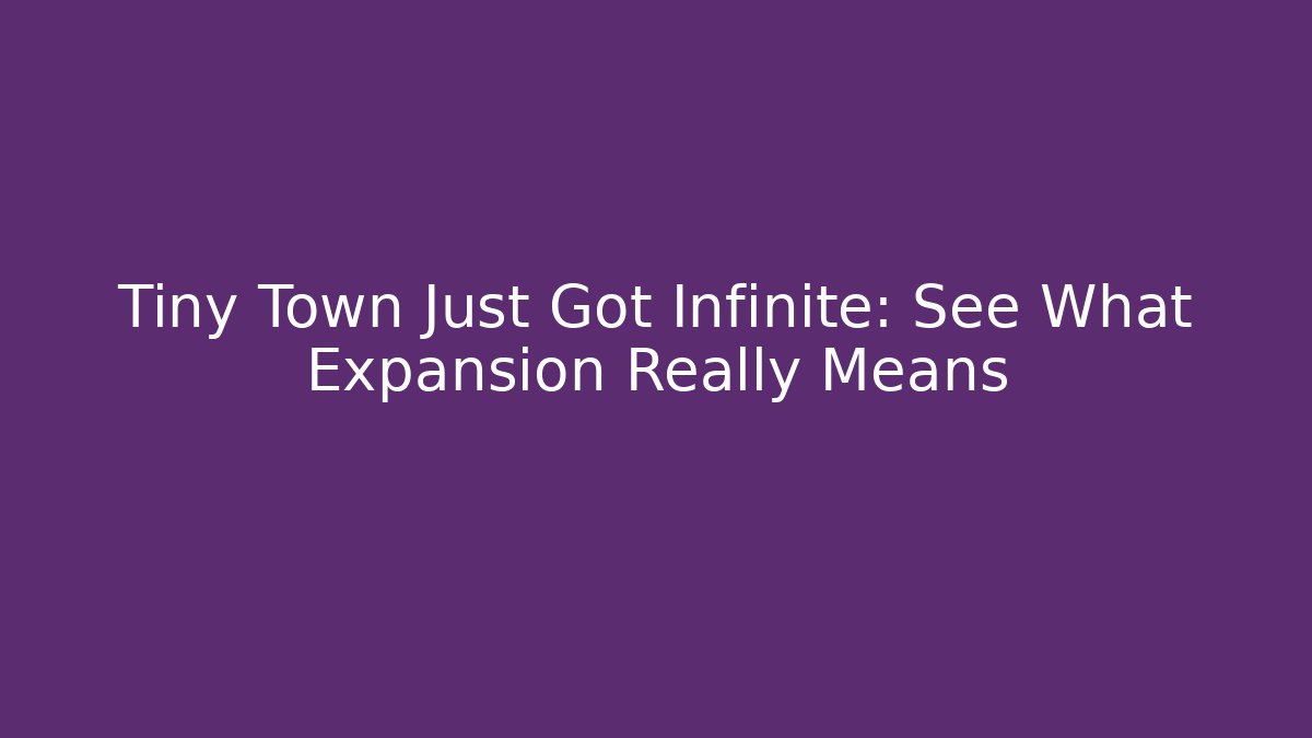 Tiny Town Just Got Infinite: See What Expansion Really Means