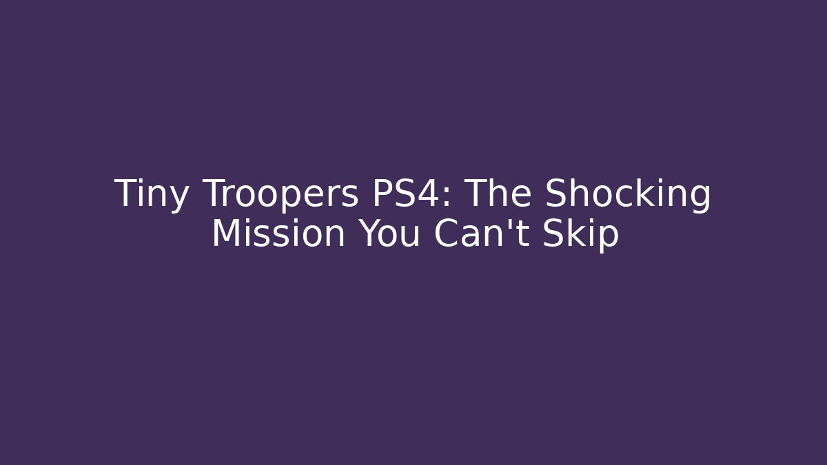 Tiny Troopers PS4: The Shocking Mission You Can't Skip