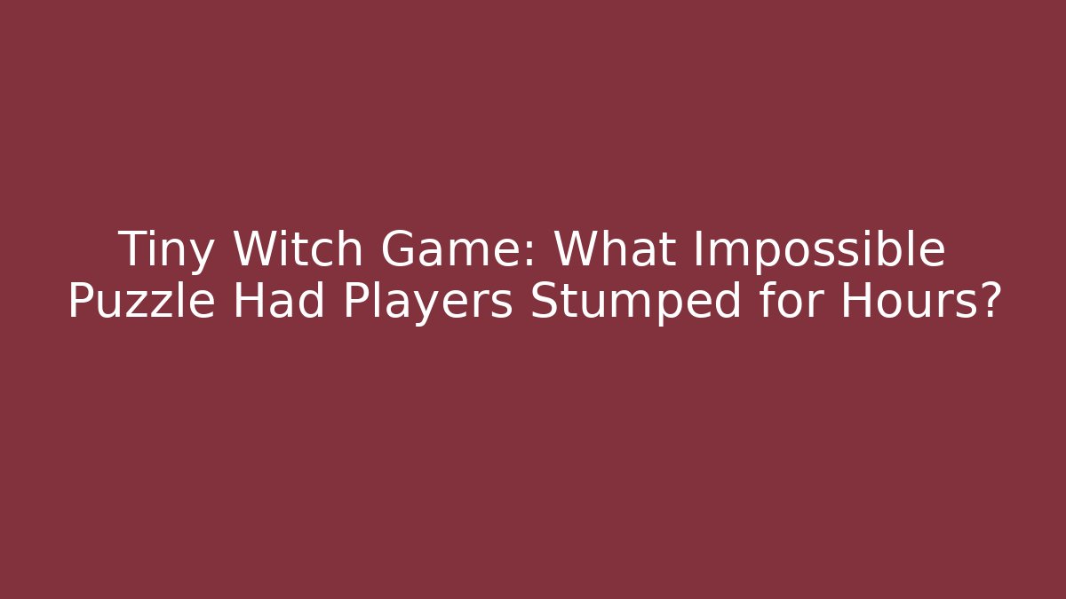 Tiny Witch Game: What Impossible Puzzle Had Players Stumped for Hours?