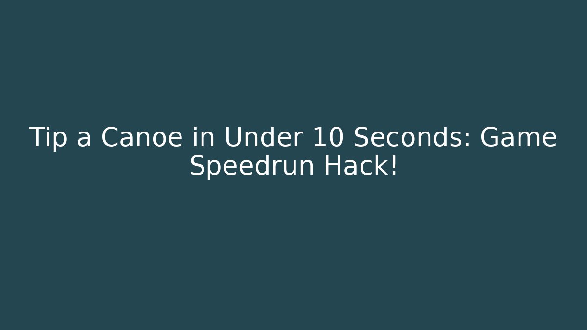 Tip a Canoe in Under 10 Seconds: Game Speedrun Hack!