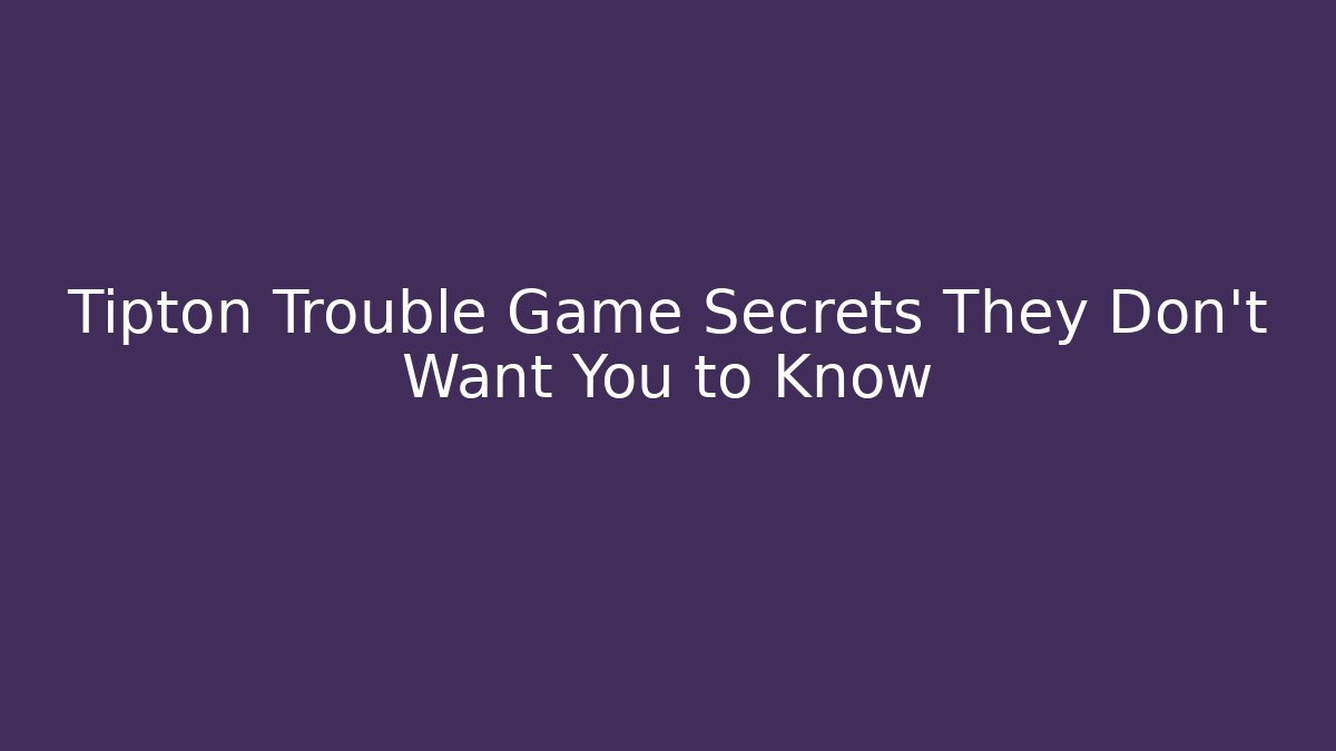 Tipton Trouble Game Secrets They Don’t Want You to Know
