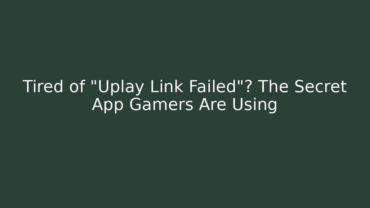Tired of "Uplay Link Failed"? The Secret App Gamers Are Using