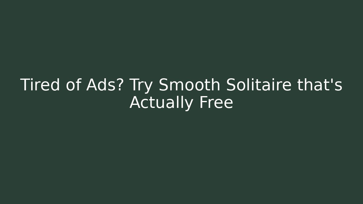 Tired of Ads? Try Smooth Solitaire that's Actually Free