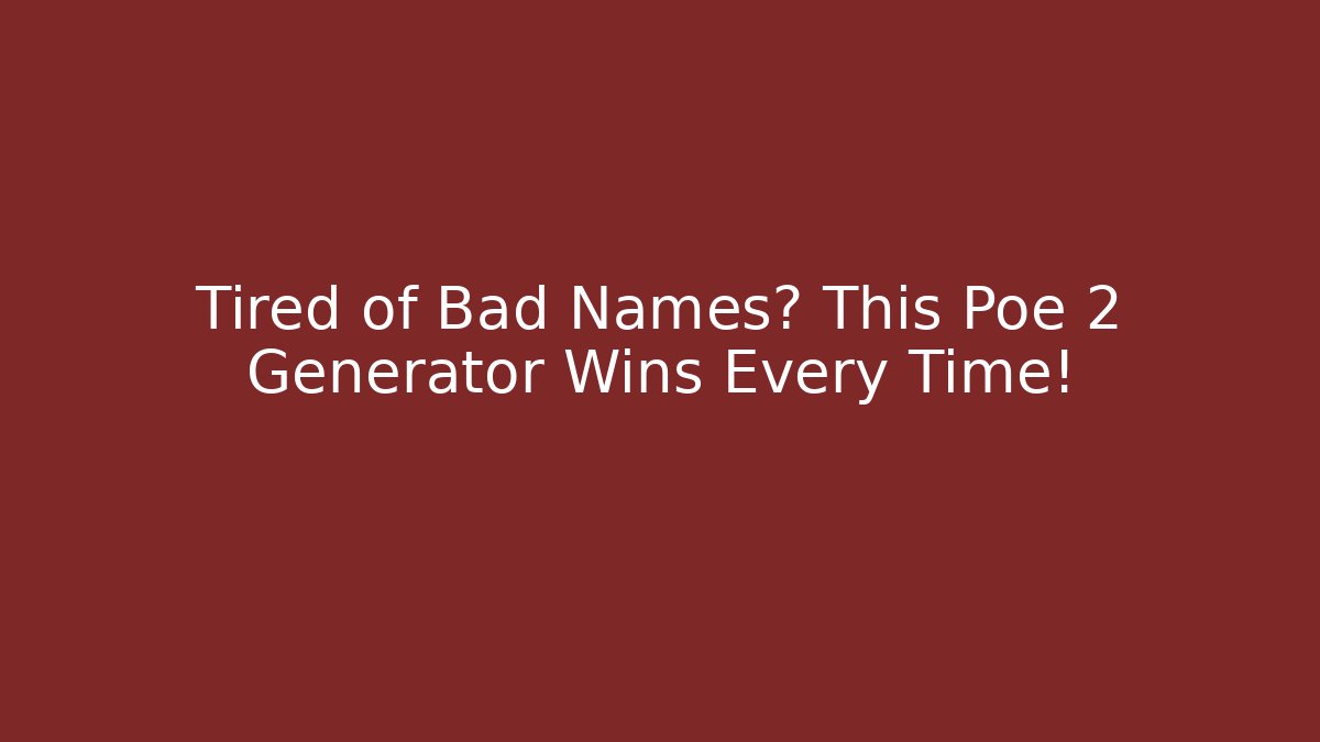 Tired of Bad Names? This Poe 2 Generator Wins Every Time!