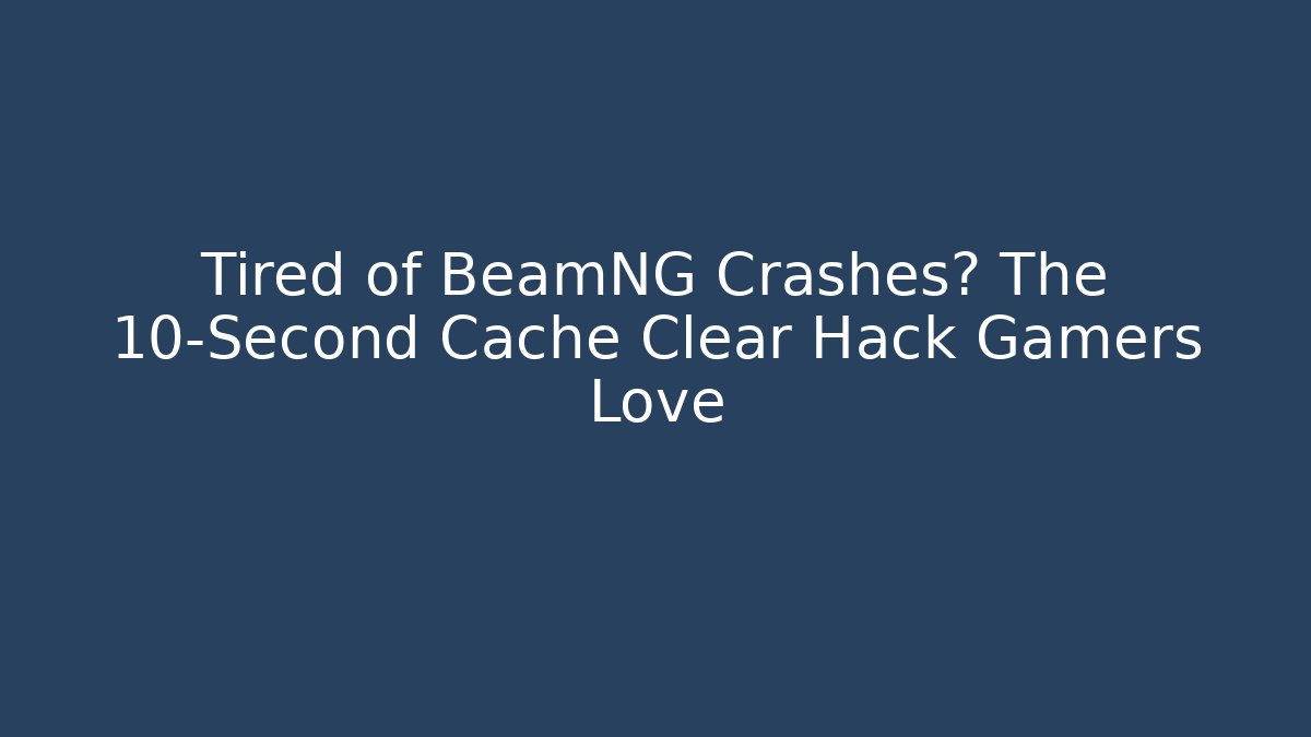 Tired of BeamNG Crashes? The 10-Second Cache Clear Hack Gamers Love