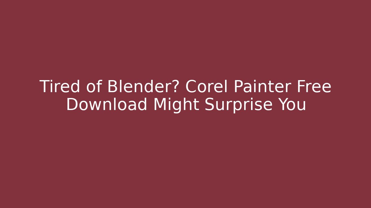 Tired of Blender? Corel Painter Free Download Might Surprise You