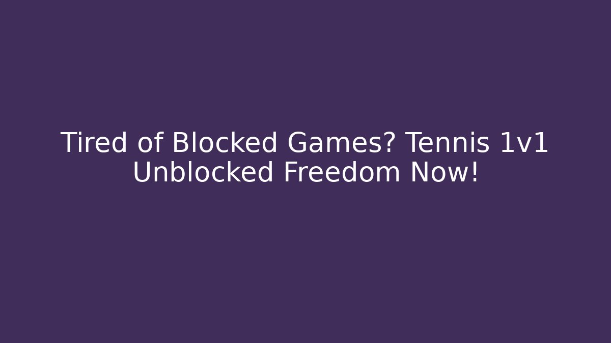 Tired of Blocked Games? Tennis 1v1 Unblocked Freedom Now!