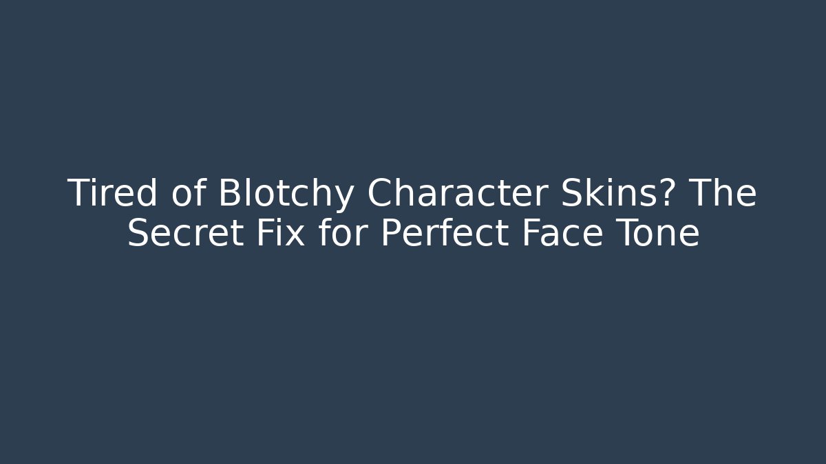 Tired of Blotchy Character Skins? The Secret Fix for Perfect Face Tone