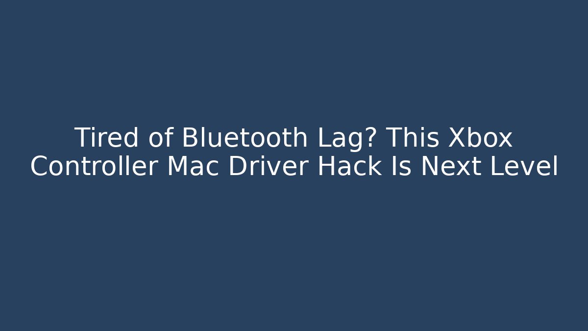 Tired of Bluetooth Lag? This Xbox Controller Mac Driver Hack Is Next Level