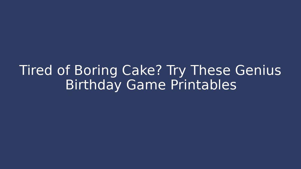Tired of Boring Cake? Try These Genius Birthday Game Printables