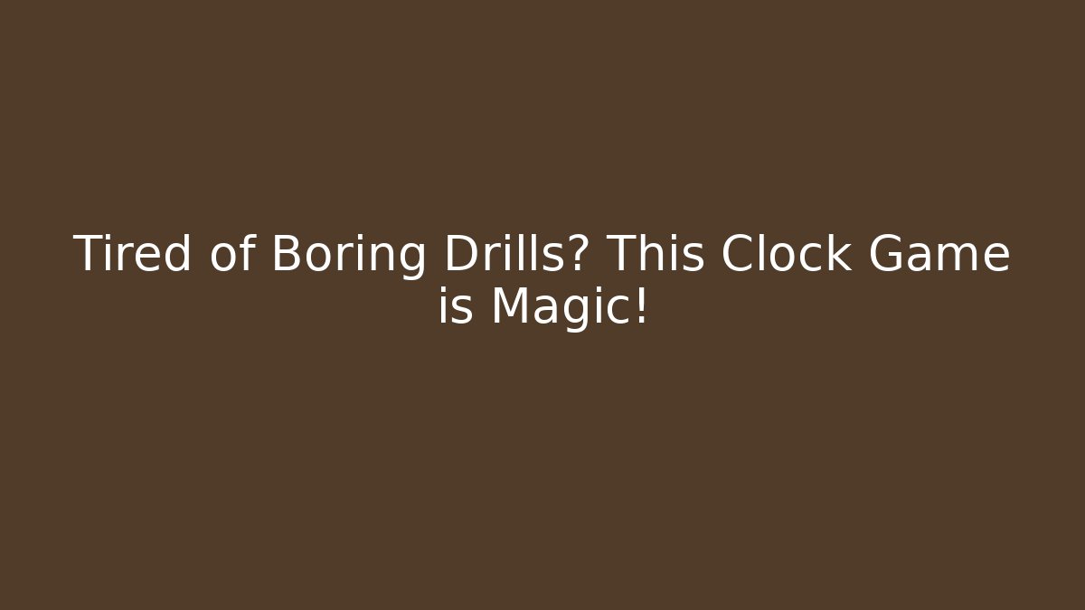 Tired of Boring Drills? This Clock Game is Magic!