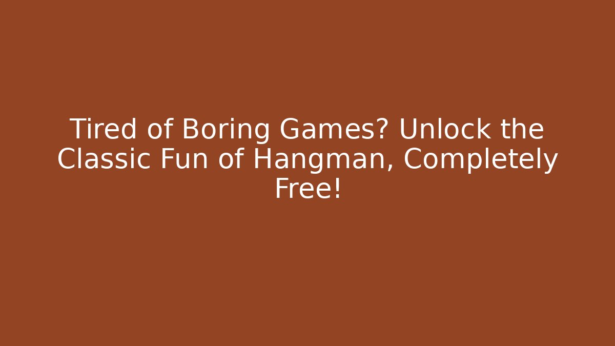 Tired of Boring Games? Unlock the Classic Fun of Hangman, Completely Free!