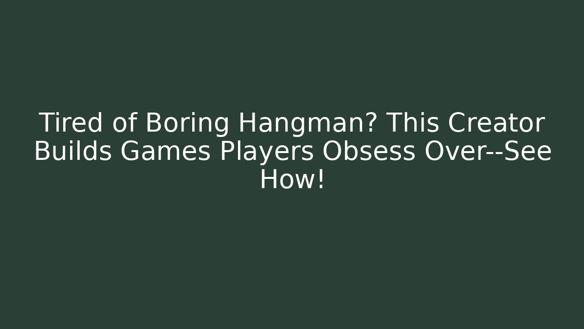 Tired of Boring Hangman? This Creator Builds Games Players Obsess Over—See How!