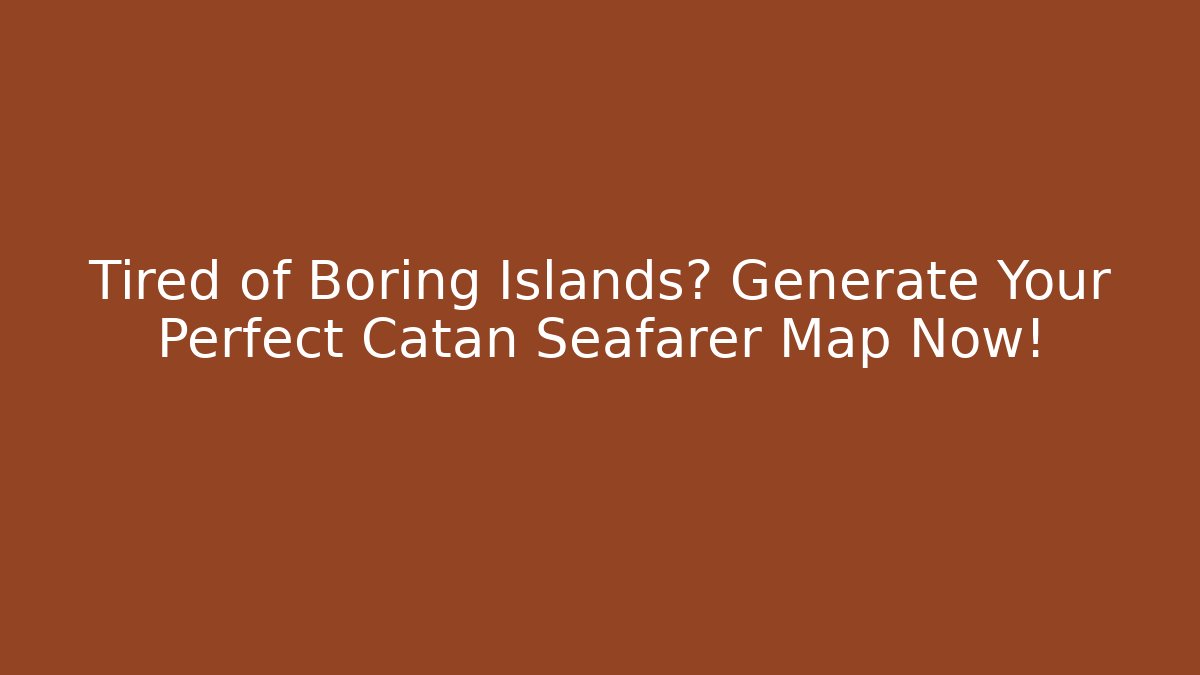 Tired of Boring Islands? Generate Your Perfect Catan Seafarer Map Now!