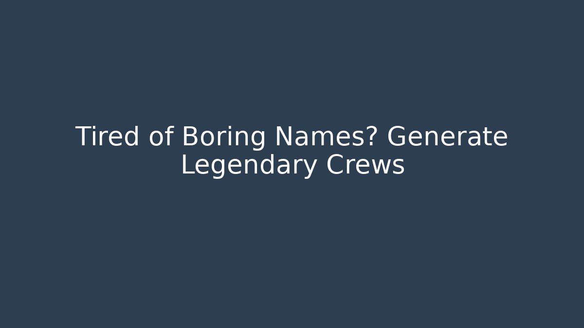 Tired of Boring Names? Generate Legendary Crews