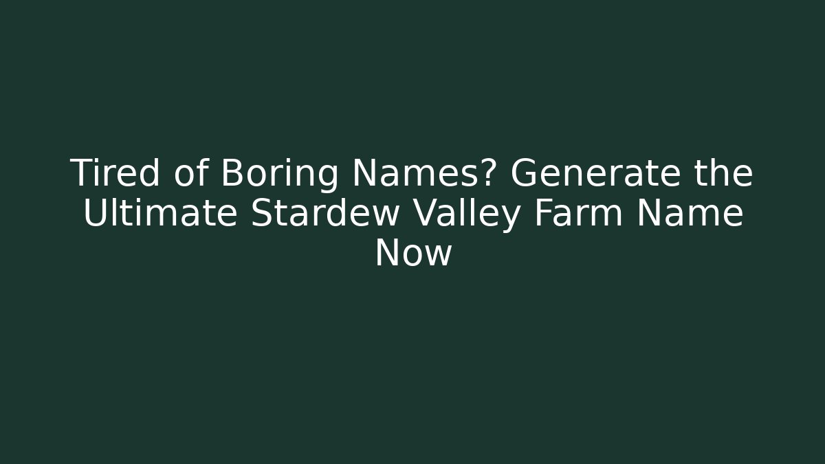 Tired of Boring Names? Generate the Ultimate Stardew Valley Farm Name Now