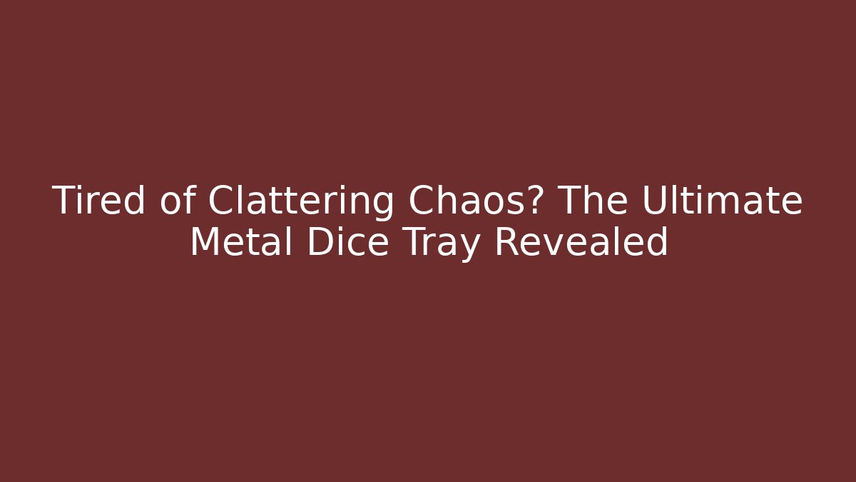 Tired of Clattering Chaos? The Ultimate Metal Dice Tray Revealed