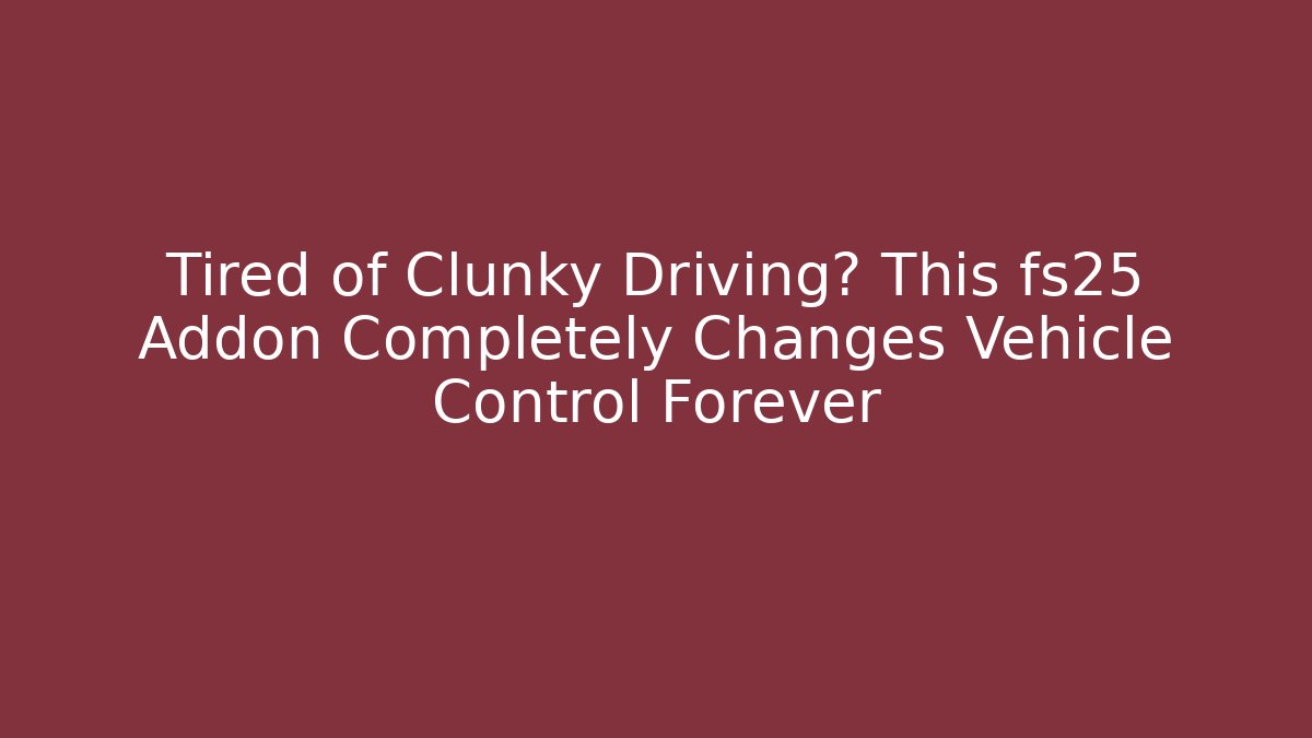 Tired of Clunky Driving? This fs25 Addon Completely Changes Vehicle Control Forever