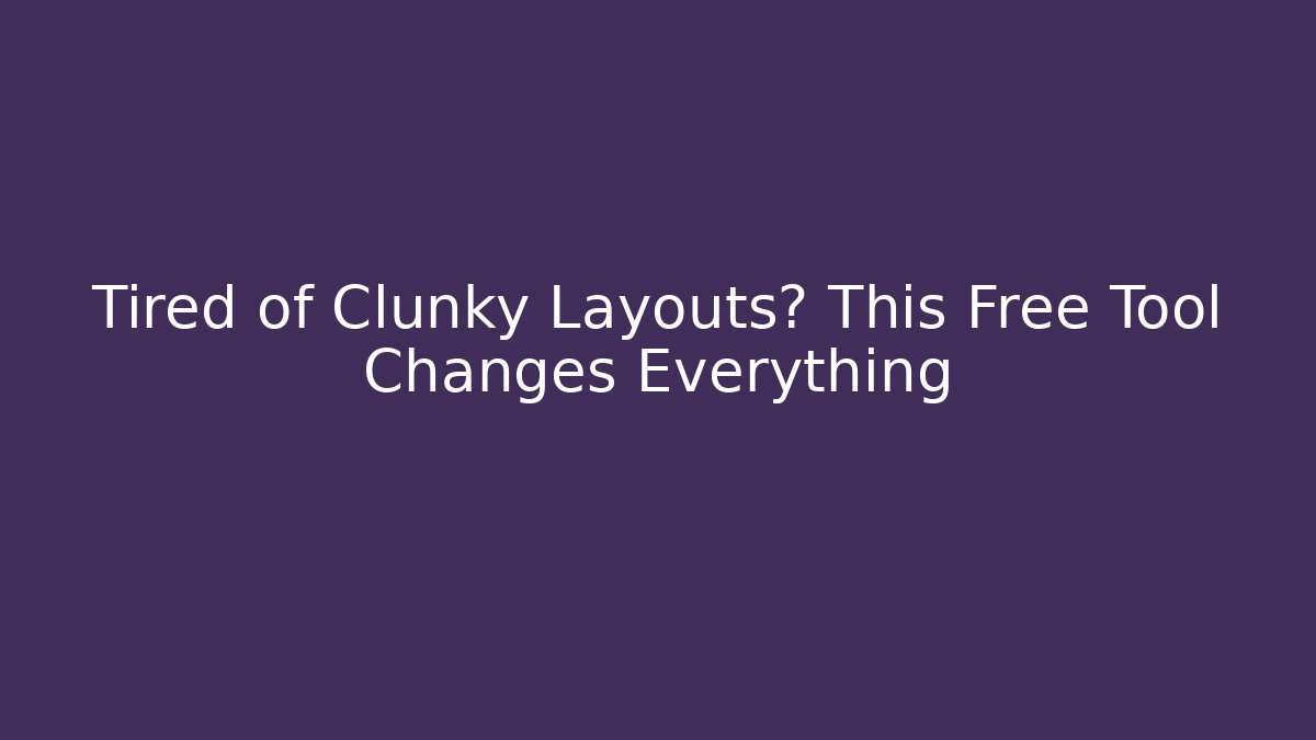 Tired of Clunky Layouts? This Free Tool Changes Everything