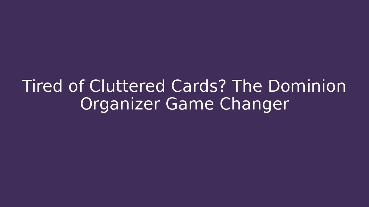 Tired of Cluttered Cards? The Dominion Organizer Game Changer