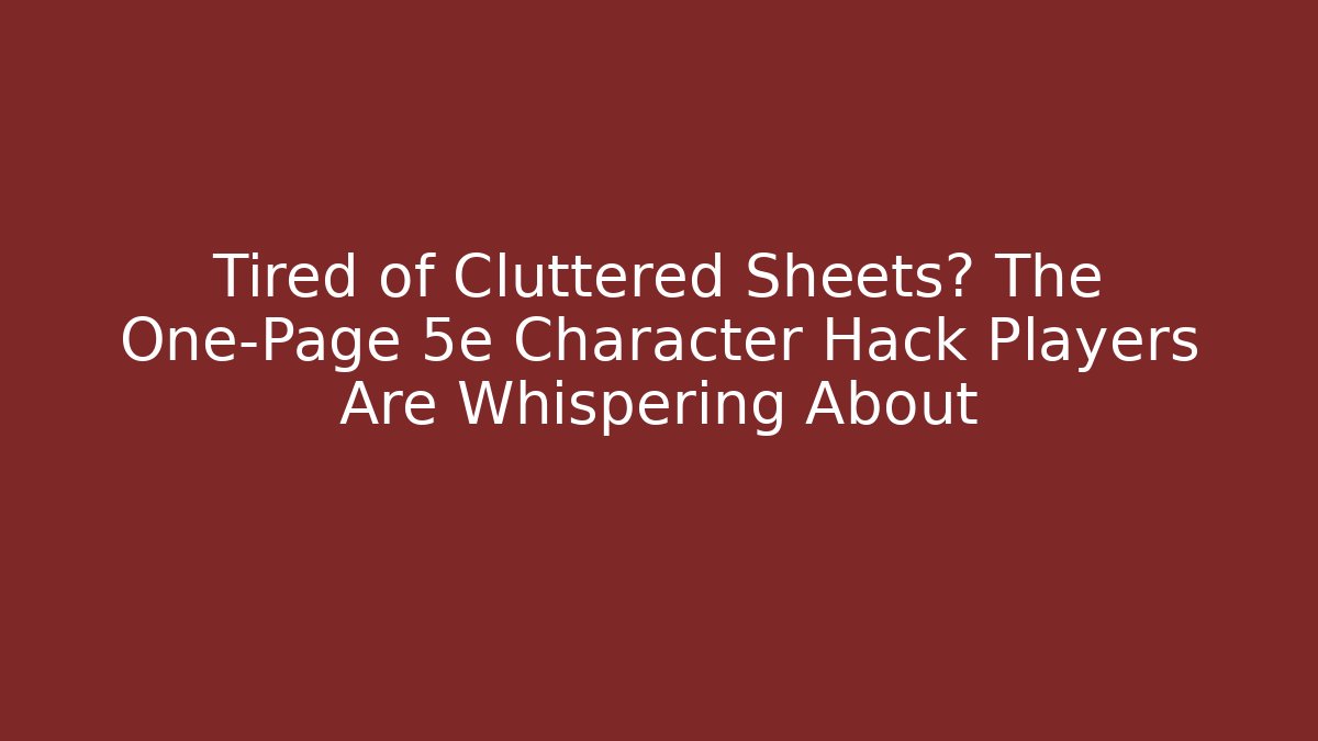 Tired of Cluttered Sheets? The One-Page 5e Character Hack Players Are Whispering About