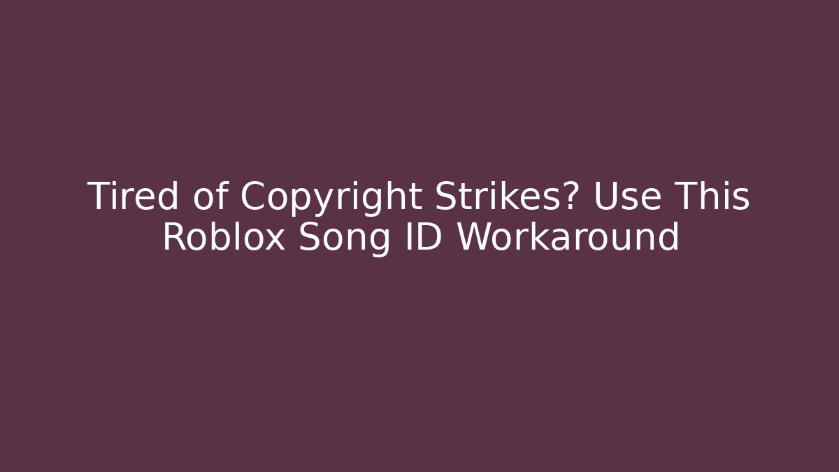 Tired of Copyright Strikes? Use This Roblox Song ID Workaround
