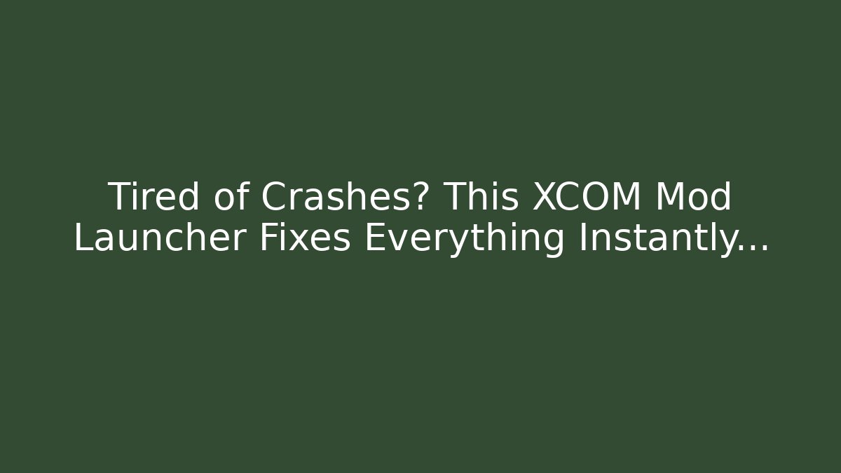 Tired of Crashes? This XCOM Mod Launcher Fixes Everything Instantly…