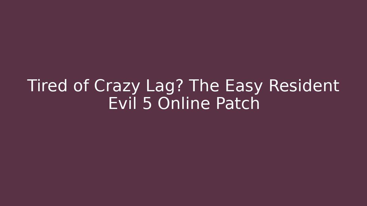 Tired of Crazy Lag? The Easy Resident Evil 5 Online Patch - Critter Realm