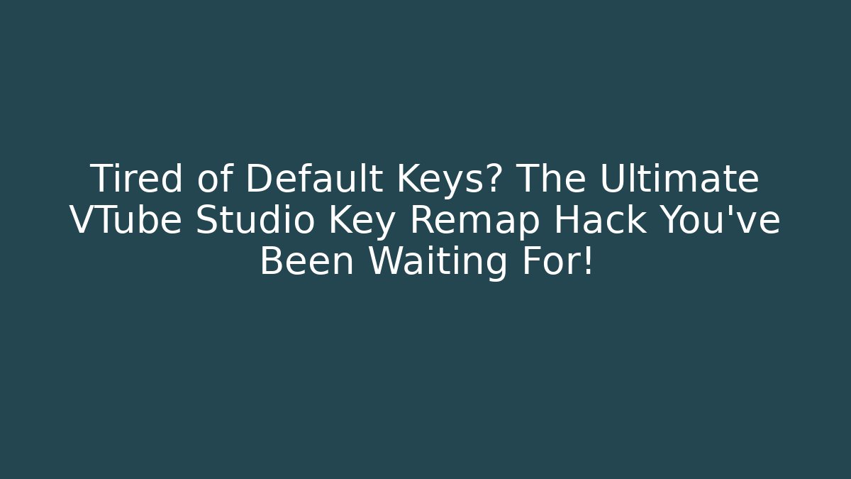 Tired of Default Keys? The Ultimate VTube Studio Key Remap Hack You’ve Been Waiting For!
