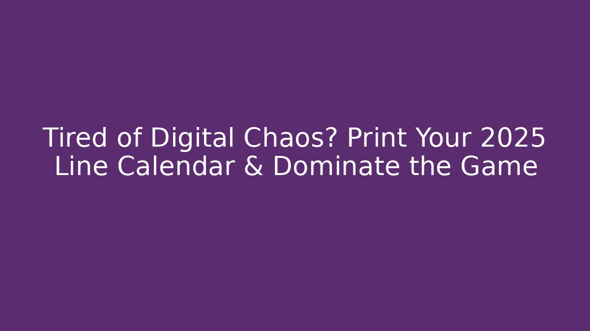 Tired of Digital Chaos? Print Your 2025 Line Calendar & Dominate the Game