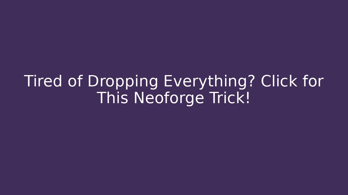 Tired of Dropping Everything? Click for This Neoforge Trick!