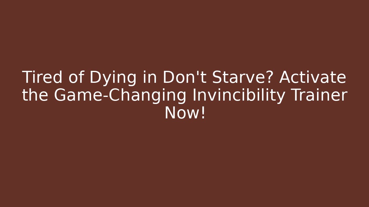 Tired of Dying in Don't Starve? Activate the Game-Changing Invincibility Trainer Now!