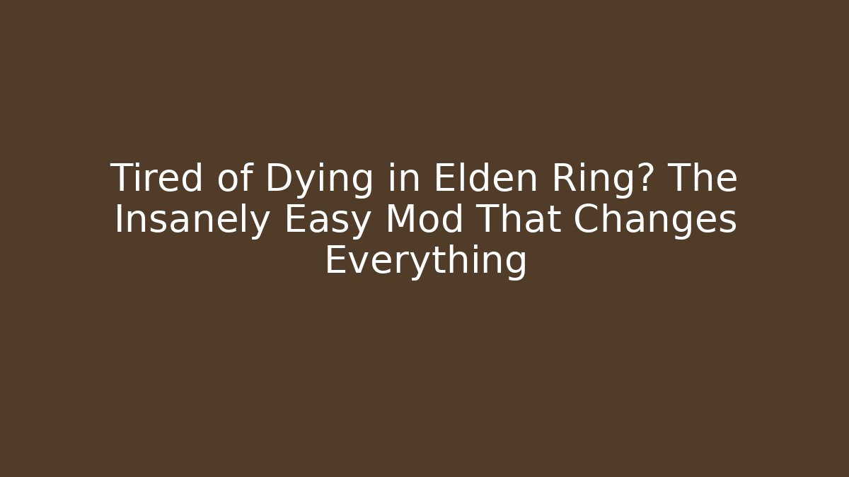 Tired of Dying in Elden Ring? The Insanely Easy Mod That Changes Everything