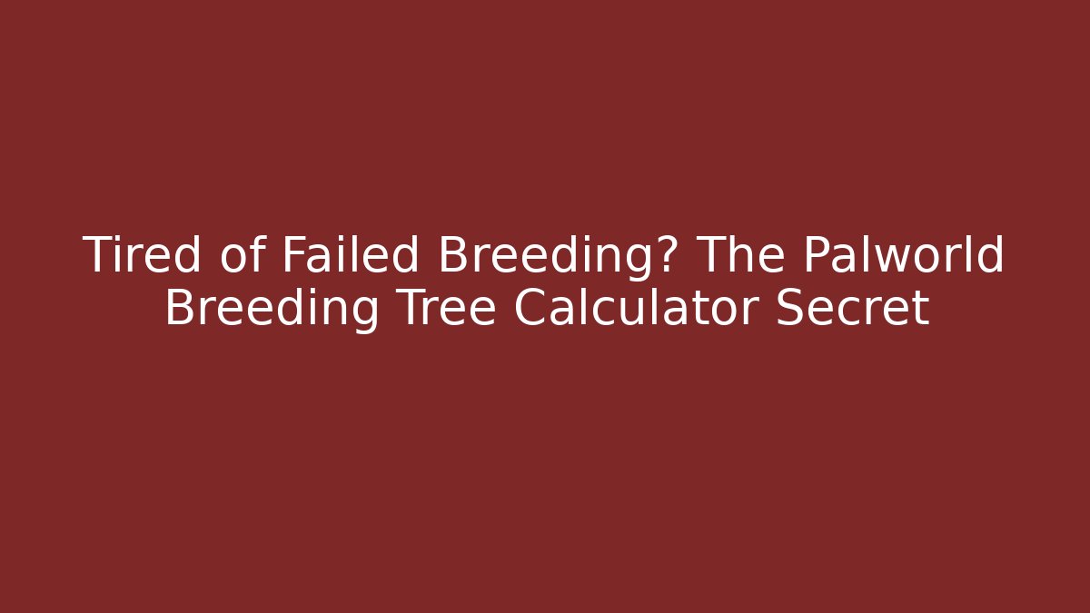 Tired of Failed Breeding? The Palworld Breeding Tree Calculator Secret